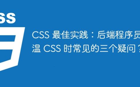 CSS 最佳实践：后端程序员重温 CSS 时常见的三个疑问？