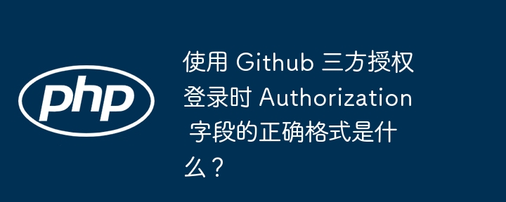 使用 github 三方授权登录时 authorization 字段的正确格式是什么?