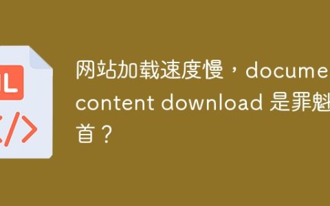 网站加载速度慢，document content download 是罪魁祸首？