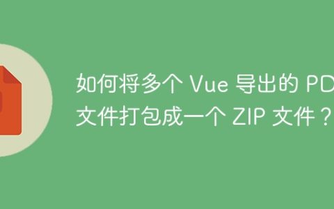 如何将多个 Vue 导出的 PDF 文件打包成一个 ZIP 文件？