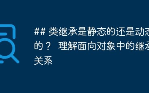 ## 类继承是静态的还是动态的？  理解面向对象中的继承关系