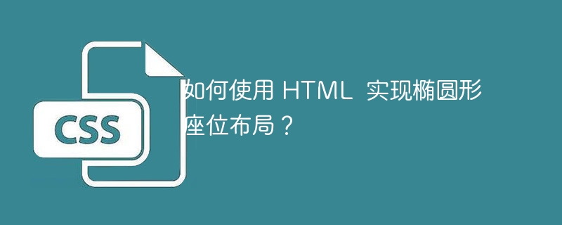 如何使用 html 实现椭圆形座位布局?