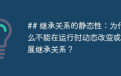 ## 继承关系的静态性：为什么不能在运行时动态改变或扩展继承关系？