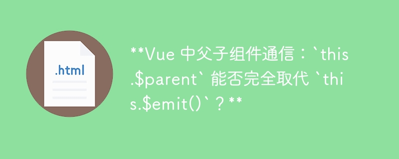 **Vue 中父子组件通信:`this.$parent` 能否完全取代 `this.$emit()`?**