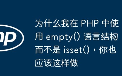 为什么我在 PHP 中使用 empty() 语言结构而不是 isset()，你也应该这样做
