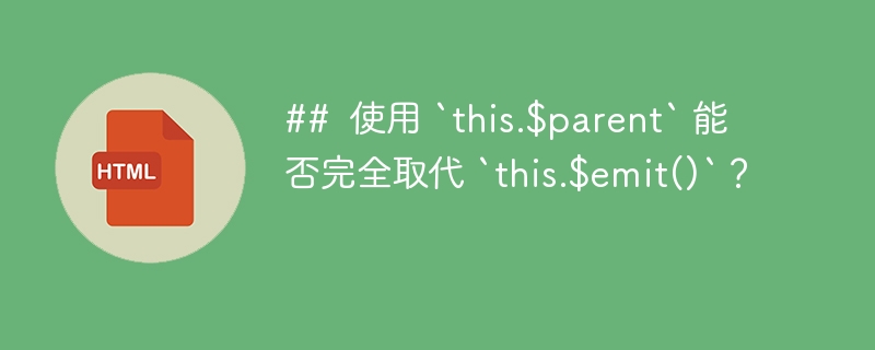 ## 使用 `this.$parent` 能否完全取代 `this.$emit()`?