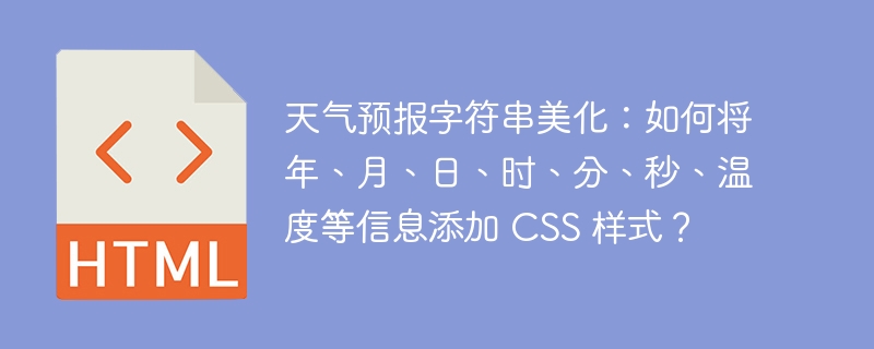天气预报字符串美化:如何将年、月、日、时、分、秒、温度等信息添加 CSS 样式?