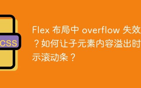 Flex 布局中 overflow 失效？如何让子元素内容溢出时显示滚动条？