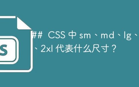 ##  CSS 中 sm、md、lg、xl、2xl 代表什么尺寸？