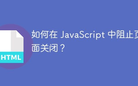如何在 JavaScript 中阻止页面关闭？
