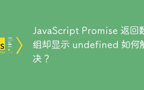 JavaScript Promise 返回数组却显示 undefined 如何解决？