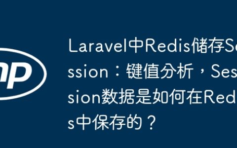 Laravel中Redis储存Session：键值分析，Session数据是如何在Redis中保存的？