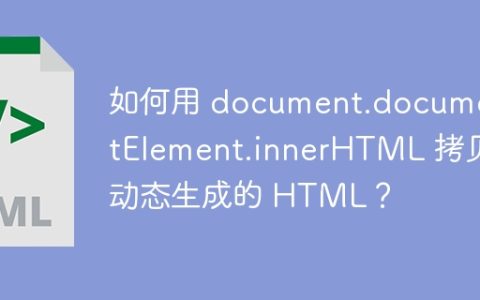 如何用 document.documentElement.innerHTML 拷贝动态生成的 HTML？