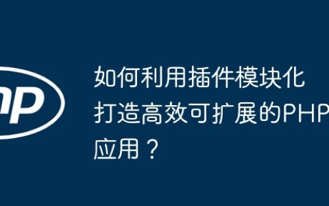 如何利用插件模块化打造高效可扩展的PHP应用？
