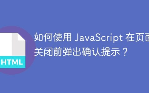 如何使用 JavaScript 在页面关闭前弹出确认提示？
