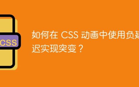 如何在 CSS 动画中使用负延迟实现突变？