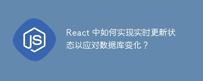 react 中如何实现实时更新状态以应对数据库变化?