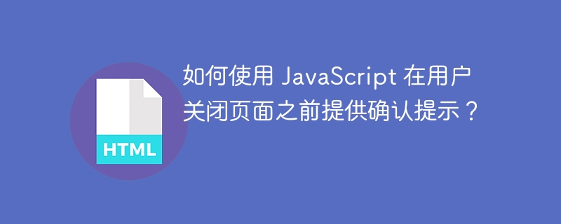 如何使用 JavaScript 在用户关闭页面之前提供确认提示?