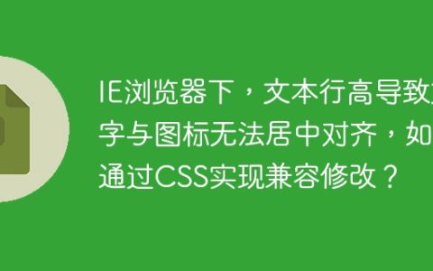 IE浏览器下，文本行高导致文字与图标无法居中对齐，如何通过CSS实现兼容修改？