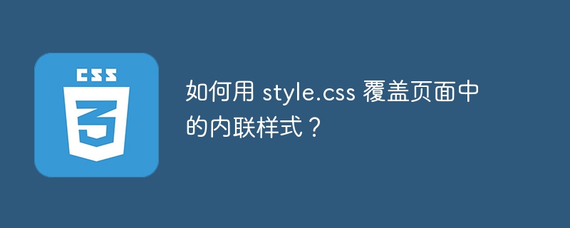 如何用 style.css 覆盖页面中的内联样式?