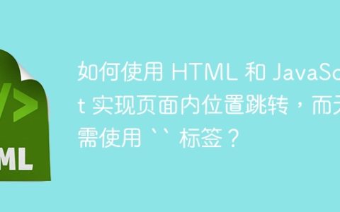 如何使用 HTML 和 JavaScript 实现页面内位置跳转，而无需使用 “ 标签？
