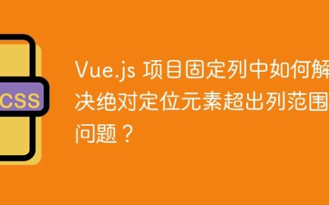 Vue.js 项目固定列中如何解决绝对定位元素超出列范围的问题？