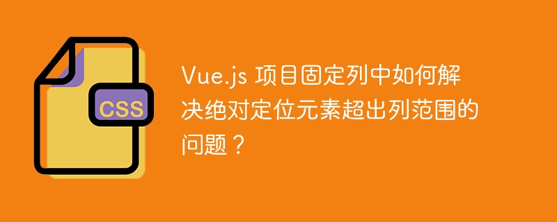 vue.js 项目固定列中如何解决绝对定位元素超出列范围的问题?