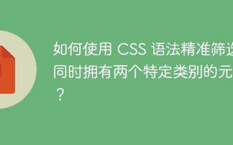 如何使用 CSS 语法精准筛选同时拥有两个特定类别的元素？