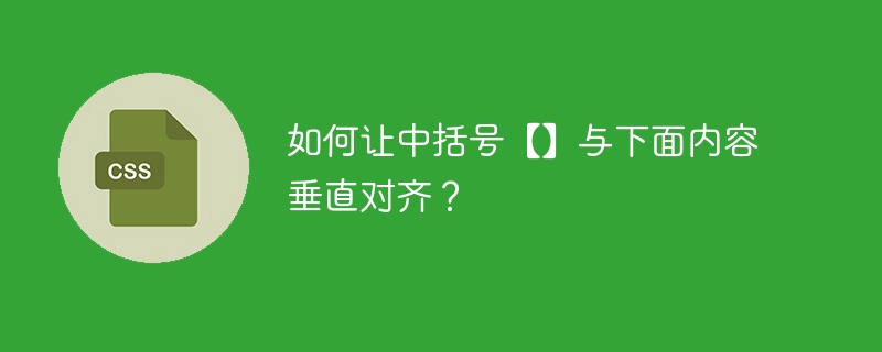 如何让中括号【】与下面内容垂直对齐?