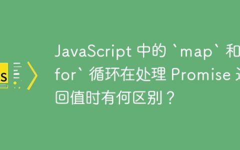 JavaScript 中的 `map` 和 `for` 循环在处理 Promise 返回值时有何区别？