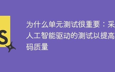 为什么单元测试很重要：采用人工智能驱动的测试以提高代码质量