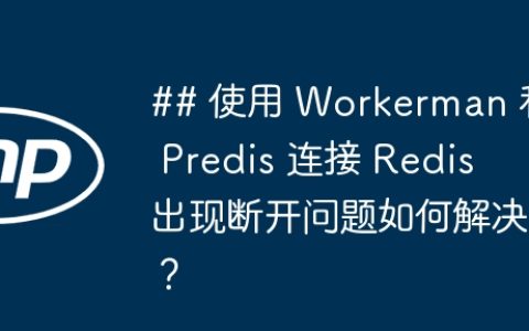 ## 使用 Workerman 和 Predis 连接 Redis 出现断开问题如何解决？