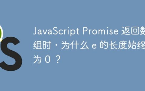 JavaScript Promise 返回数组时，为什么 e 的长度始终为 0 ？