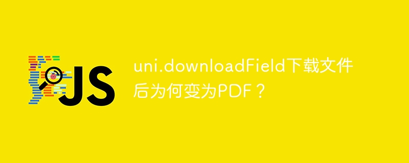 uni.downloadfield下载文件后为何变为pdf?