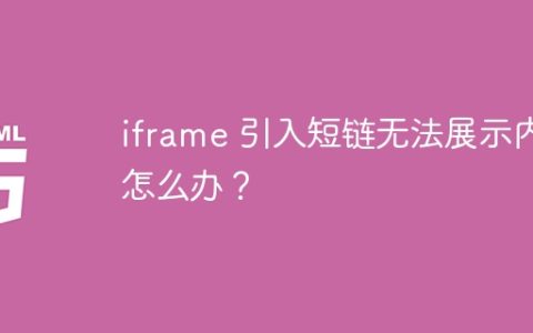 iframe 引入短链无法展示内容怎么办？