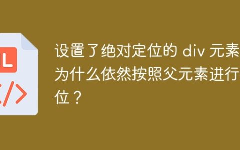 设置了绝对定位的 div 元素，为什么依然按照父元素进行定位？