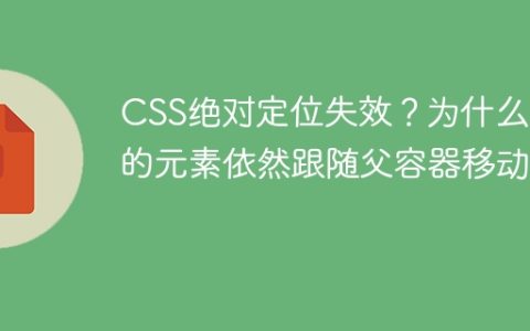 CSS绝对定位失效？为什么我的元素依然跟随父容器移动？