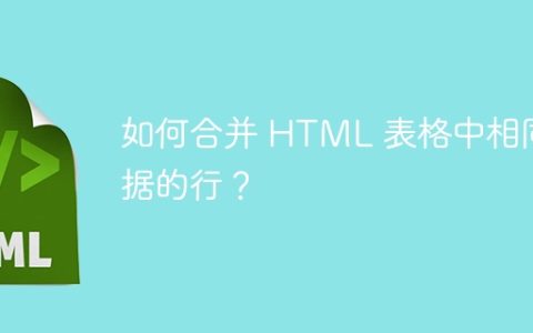 如何合并 HTML 表格中相同数据的行？
