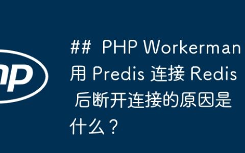 ##  PHP Workerman 使用 Predis 连接 Redis 后断开连接的原因是什么？
