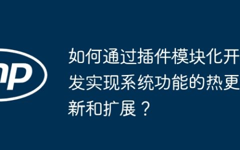 如何通过插件模块化开发实现系统功能的热更新和扩展？