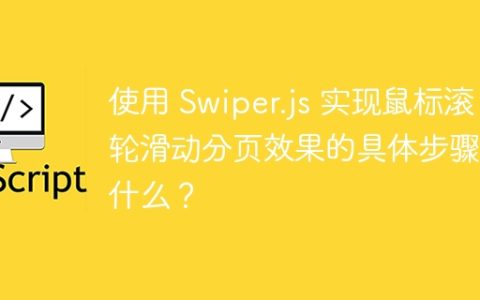 使用 Swiper.js 实现鼠标滚轮滑动分页效果的具体步骤是什么？