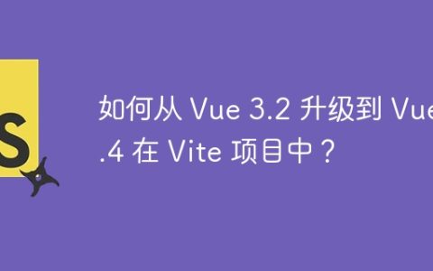 如何从 Vue 3.2 升级到 Vue 3.4 在 Vite 项目中？
