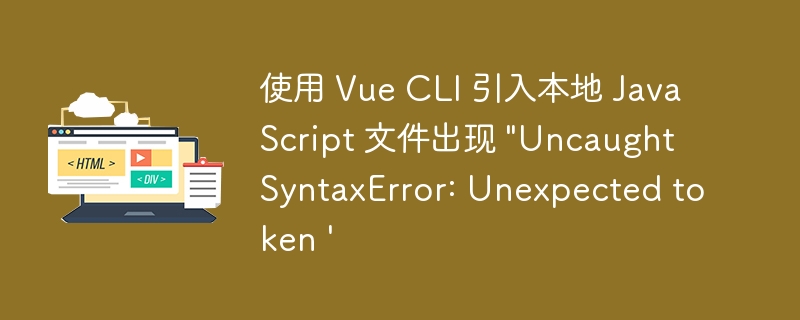 使用 vue cli 引入本地 javascript 文件出现 