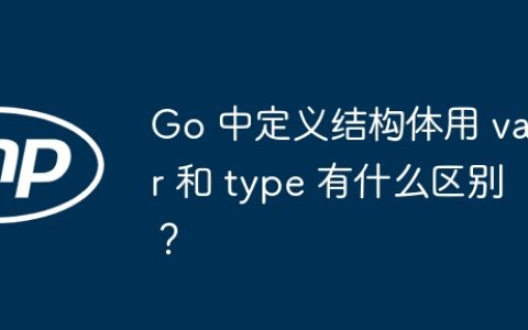 Go 中定义结构体用 var 和 type 有什么区别？