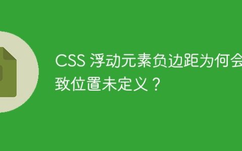 CSS 浮动元素负边距为何会导致位置未定义？