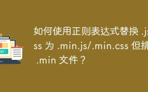 如何使用正则表达式替换 .js/.css 为 .min.js/.min.css 但排除 .min 文件？