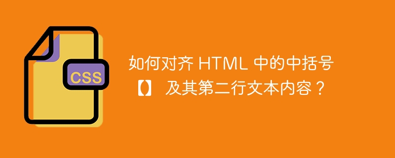 如何对齐 html 中的中括号 【】 及其第二行文本内容?