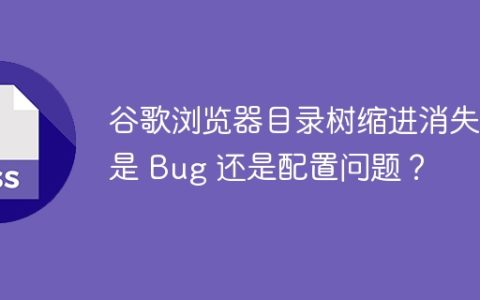 谷歌浏览器目录树缩进消失：是 Bug 还是配置问题？