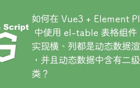 如何在 Vue3 + Element Plus 中使用 el-table 表格组件实现横、列都是动态数据渲染，并且动态数据中含有二级分类？