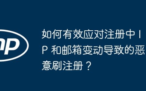 如何有效应对注册中 IP 和邮箱变动导致的恶意刷注册？